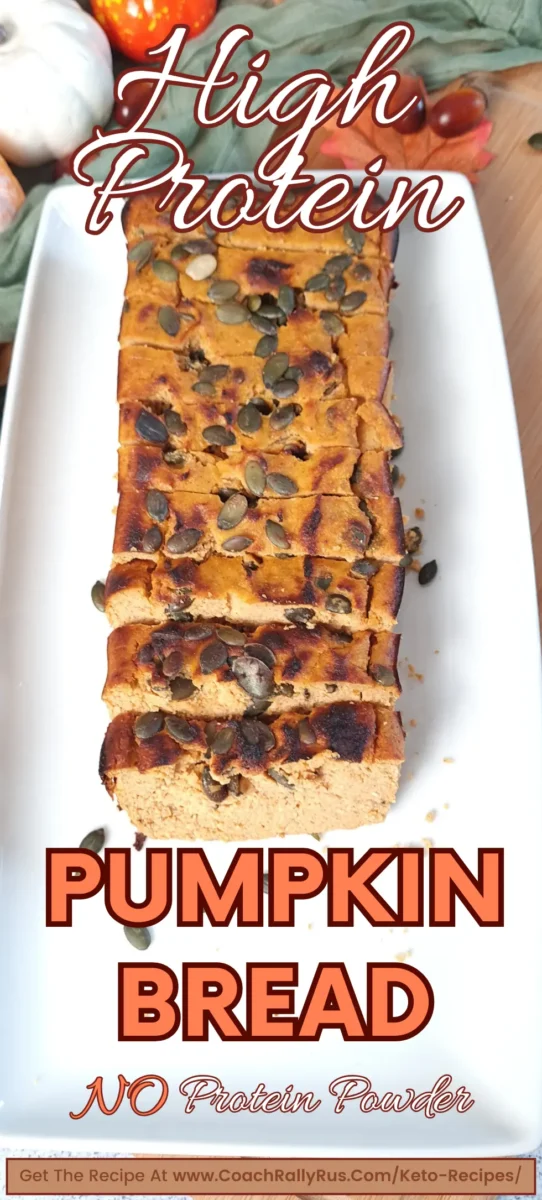 A vertical image showcasing a loaf of Keto Cottage Cheese Pumpkin Bread on a white, elongated serving plate. The bread has a golden-brown crust with visible chunks of pumpkin and is sprinkled with seeds on top. The background features autumn-themed decorations such as pumpkins and leaves, emphasizing the seasonal aspect of the recipe. Text overlay at the top reads “High Protein,” and towards the bottom, it states “PUMPKIN BREAD NO Protein Powder.” A call-to-action at the bottom urges viewers to “Get The Recipe at www.CoachRallyRus.com/Keto-Recipes.”